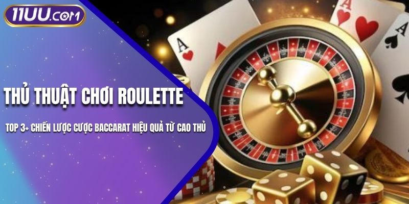 4 Thủ Thuật Chơi Roulette Đỉnh Cao Giúp Thắng Lớn Cùng 11UU