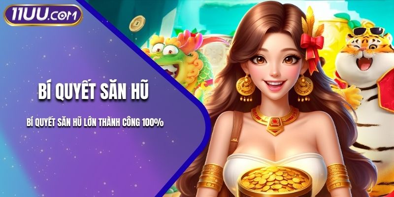 Bí Quyết Săn Hũ Lớn Thành Công 100%