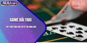 Game Bài 11UU - Top 1 Nền Tảng Giải Trí Uy Tín Hàng Đầu