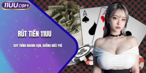 Rút Tiền 11UU - Quy Trình Nhanh Gọn, Không Mất Phí